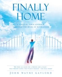 Finally Home : A Verse by Verse Journey Through the Book of Revelation