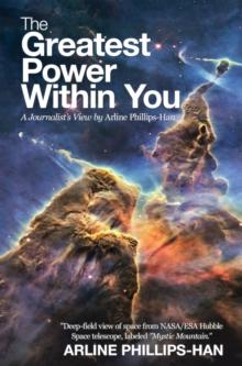 The Greatest Power Within You : A Journalist's View by Arline Phillips-Han