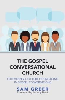 The Gospel Conversational Church : Cultivating a Culture of Engaging in Gospel Conversations