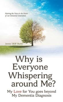 Why Is Everyone Whispering Around Me? : My Love for You Goes Beyond  My Dementia Diagnosis