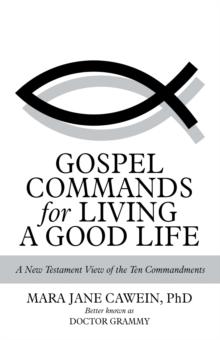 Gospel Commands for Living a Good Life : A New Testament View of the Ten Commandments