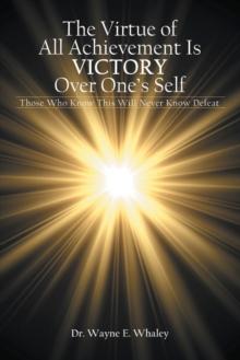 The Virtue of All Achievement Is Victory over One's Self : Those Who Know This Will Never Know Defeat