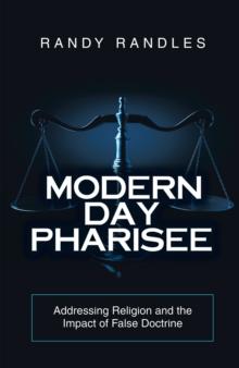 Modern Day Pharisee : Addressing Religion and the Impact of False Doctrine