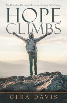 Hope Climbs : The Relentless Pursuit of God in the Midst of Life's Valleys