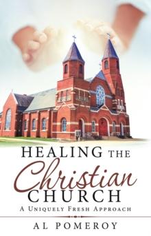 Healing the Christian Church : A Uniquely Fresh Approach