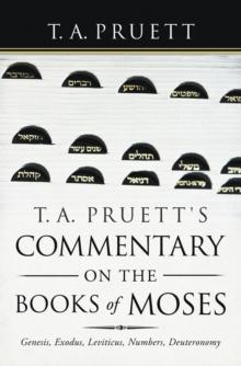 T. A. Pruett's Commentary on the Books of Moses : Genesis, Exodus, Leviticus, Numbers, Deuteronomy