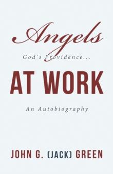 Angels at Work : God's Providence...An Autobiography