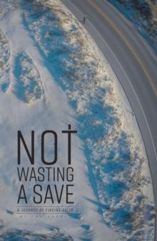 Not Wasting a Save : A Journey of Finding Faith