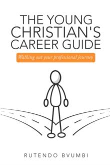 The Young Christian's Career Guide : Walking out Your Professional Journey