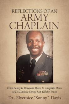 Reflections of an Army Chaplain : From Sonny to Reverend Davis to Chaplain Davis to Dr. Davis to Sonny-Just Tell the Truth