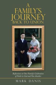 A Family's Journey Back to Union : Reflections on One Family's Celebration of Faith in God and One Another