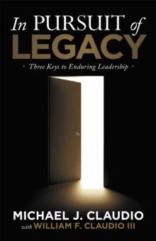 In Pursuit of Legacy : Three Keys to Enduring Leadership