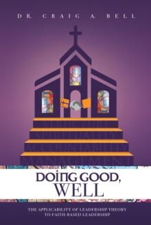 Doing Good, Well : The Applicability of Leadership Theory to Faith-Based Leadership