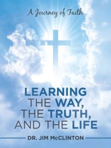 Learning the Way, the Truth, and the Life : A Journey of Faith