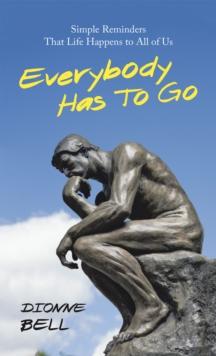 Everybody Has to Go : Simple Reminders That Life Happens to All of Us