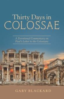 Thirty Days in Colossae : A Devotional Commentary on Paul's Letter to the Colossians