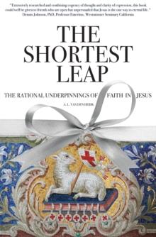 The Shortest Leap : The Rational Underpinnings of Faith in Jesus