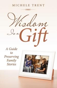 Wisdom Is a Gift : A Guide to Preserving Family Stories