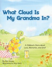 What Cloud Is My Grandma In? : A Children's Story About Love, Memories, and Grief