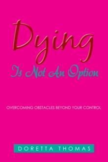 Dying Is Not an Option : Overcoming Obstacles Beyond Your Control