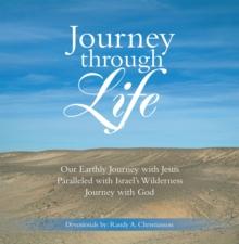 Journey Through Life : Our Earthly Journey with Jesus Paralleled with Israel's Wilderness Journey with God