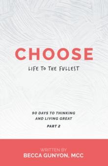 Choose Life to the Fullest : 90 Days to Thinking and Living Great Part 2