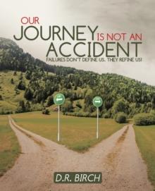 Our Journey Is Not an Accident : Failures Don't Define Us. They Refine Us!