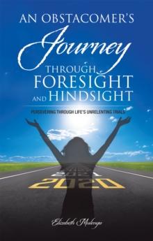 An Obstacomer's Journey Through Foresight and Hindsight : Persevering Through Life's Unrelenting Trials