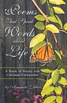 Poems That Speak Words About Life : A Book of Poetry with Christian Viewpoints