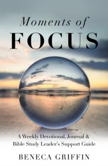 Moments of Focus : A Weekly Devotional, Journal & Bible Study Leader's Support Guide