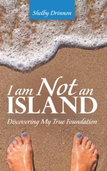 I Am Not an Island : Discovering My True Foundation