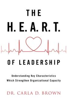 The H.E.A.R.T. of Leadership : Understanding Key Characteristics  Which Strengthen Organizational Capacity