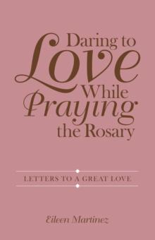 Daring to Love While Praying the Rosary : Letters to a Great Love