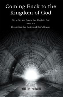 Coming Back to the Kingdom of God : Die to Sin and Renew Our Minds to God  John 3:5 Reconciling Our Desire and God's Reason