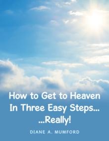 How to Get to Heaven in Three Easy Steps... : ...Really!