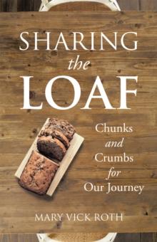 Sharing the Loaf : Chunks and Crumbs for Our Journey