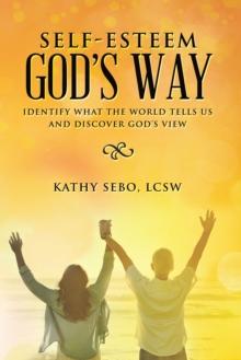 Self-Esteem God's Way : Identify What the World Tells Us and Discover God's View