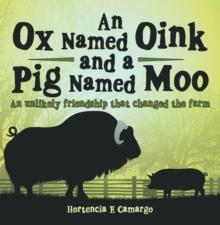 An Ox Named Oink and a Pig Named Moo : An Unlikely Friendship That Changed the Farm