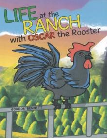 Life at the Ranch   with Oscar the Rooster