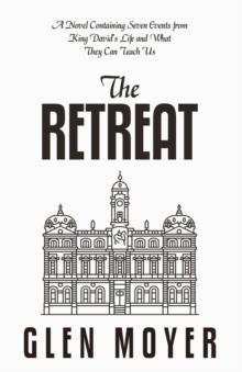 The Retreat : A Novel Containing Seven Events from King David's Life and What They Can Teach Us