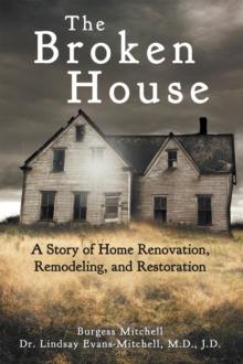 The Broken House : A Story of Home Renovation, Remodeling, and Restoration