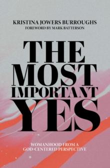 The Most Important Yes : Womanhood from a God-Centered Perspective