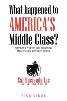 What happened to America's Middle Class? : Why is this wealthy class in Decline? How to Avoid Being Left Behind