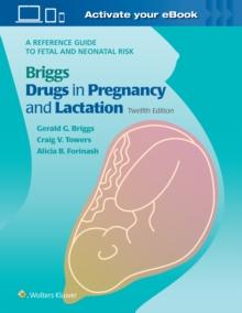 Briggs Drugs in Pregnancy and Lactation : A Reference Guide to Fetal and Neonatal Risk