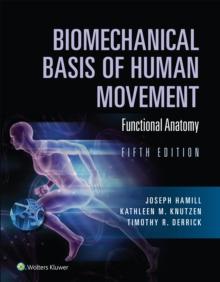 Biomechanical Basis of Human Movement : Section I: Foundations of Human Movement, and Section II: Functional Anatomy