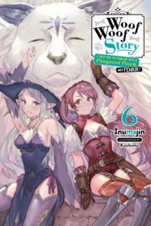 Woof Woof Story: I Told You To Turn Me Into A Pampered Pooch, Not Fenrir!, Vol. 6 (light novel)