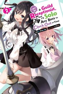 I May Be a Guild Receptionist, but Ill Solo Any Boss to Clock Out on Time, Vol. 2 (light novel)