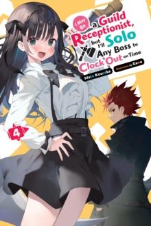 I May Be a Guild Receptionist, but Ill Solo Any Boss to Clock Out on Time, Vol. 4 (light novel)