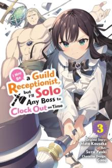 I May Be a Guild Receptionist, but Ill Solo Any Boss to Clock Out on Time, Vol. 3 (manga)