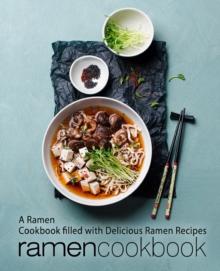 Ramen Cookbook : A Ramen Cookbook Filled with Delicious Ramen Recipes